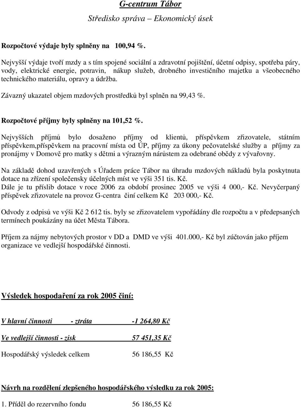 technického materiálu, opravy a údržba. Závazný ukazatel objem mzdových prostředků byl splněn na 99,43 %. Rozpočtové příjmy byly splněny na 101,52 %.