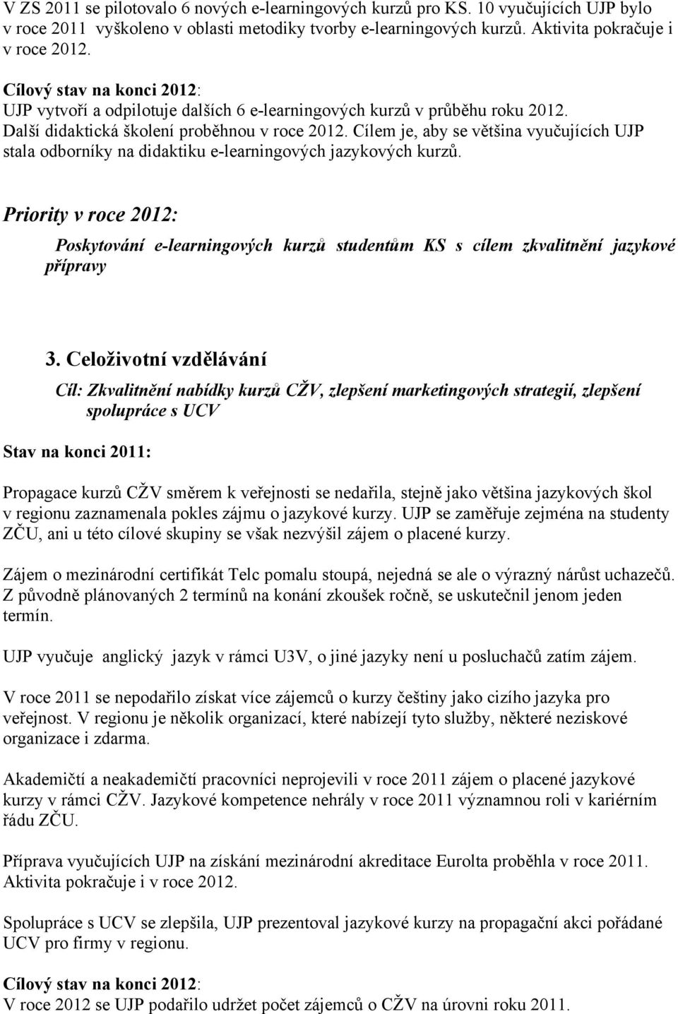 Cílem je, aby se většina vyučujících UJP stala odborníky na didaktiku e-learningových jazykových kurzů. Poskytování e-learningových kurzů studentům KS s cílem zkvalitnění jazykové přípravy 3.