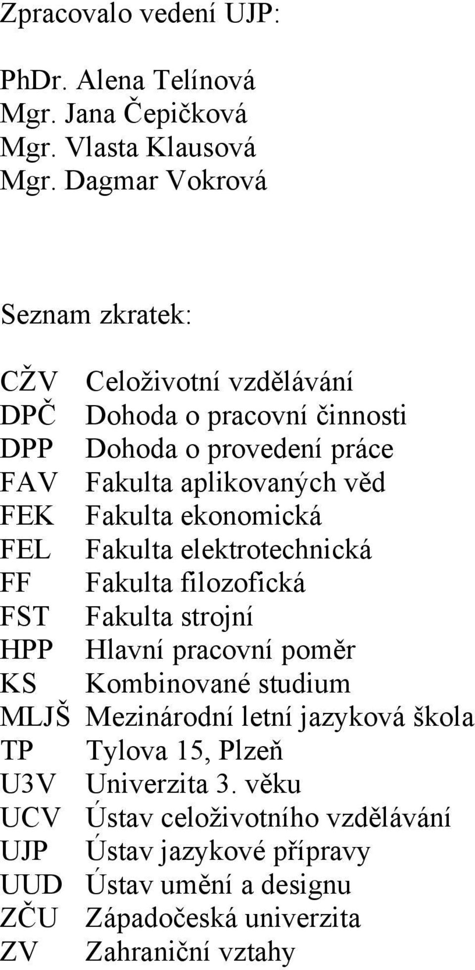 FEK Fakulta ekonomická FEL Fakulta elektrotechnická FF Fakulta filozofická FST Fakulta strojní HPP Hlavní pracovní poměr KS Kombinované studium MLJŠ