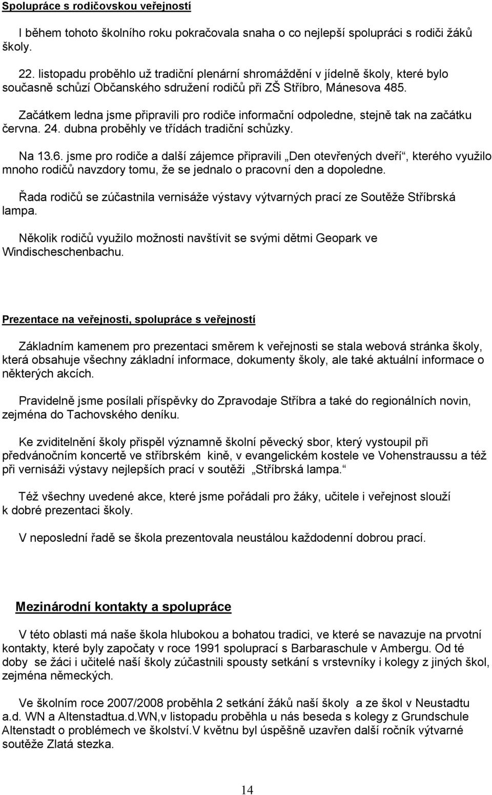 Začátkem ledna jsme připravili pro rodiče informační odpoledne, stejně tak na začátku června. 24. dubna proběhly ve třídách tradiční schůzky. Na 3.6.