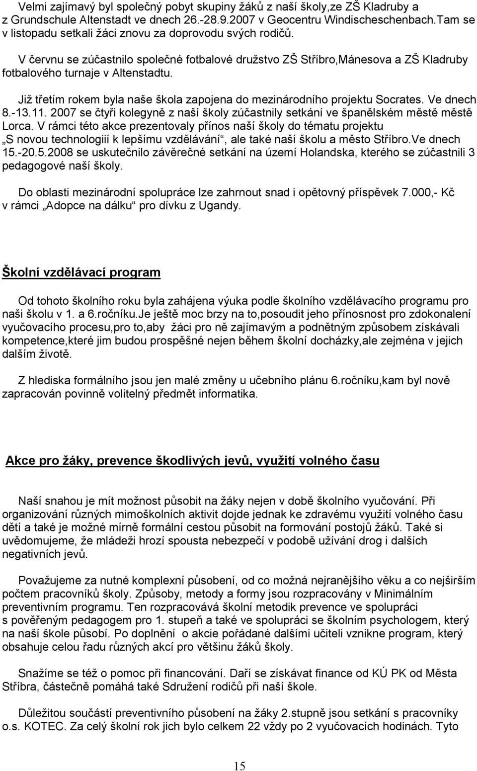 Již třetím rokem byla naše škola zapojena do mezinárodního projektu Socrates. Ve dnech 8.-3.. 2007 se čtyři kolegyně z naší školy zúčastnily setkání ve španělském městě městě Lorca.