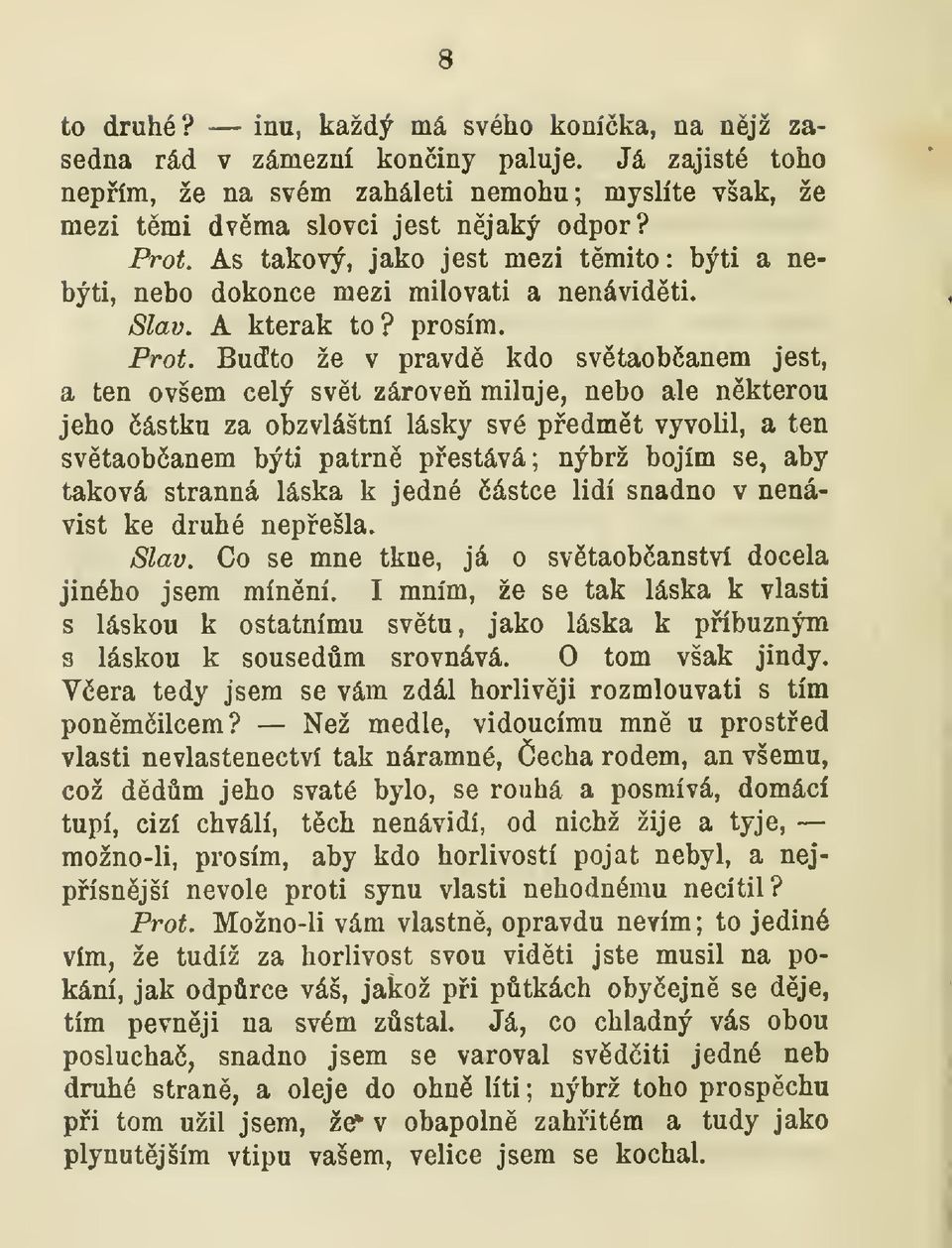 Buto že v pravd kdo svtaobauem jest, a ten ovšem celý svt zárove miluje, nebo ale nkterou jeho ástku za obzvláštní lásky své pedmt vyvolil, a ten svtaobanem býti patrn pestává; nýbrž bojím se, aby