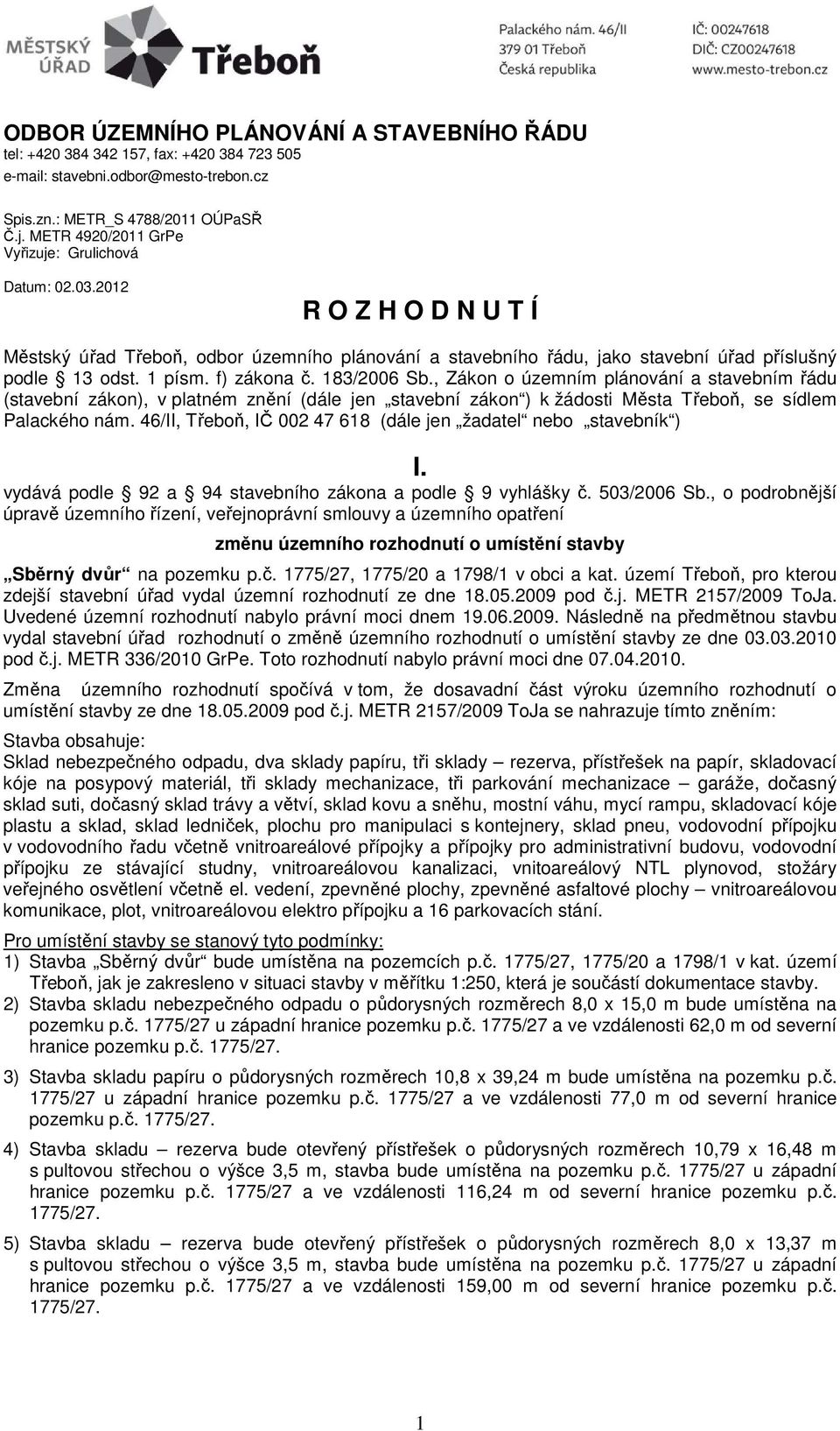 f) zákona č. 183/2006 Sb., Zákon o územním plánování a stavebním řádu (stavební zákon), v platném znění (dále jen stavební zákon ) k žádosti Města Třeboň, se sídlem Palackého nám.