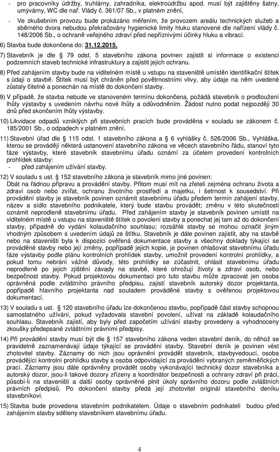 148/2006 Sb., o ochraně veřejného zdraví před nepříznivými účinky hluku a vibrací. 6) Stavba bude dokončena do: 31.12.2015. 7) Stavebník je dle 79 odst.