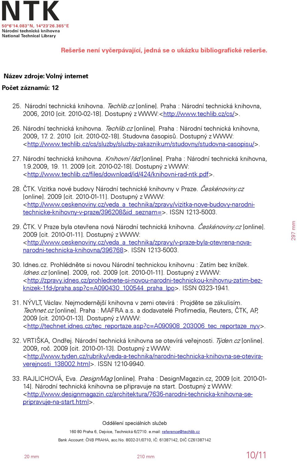 27. Národní technická knihovna. Knihovní řád [online]. Praha : Národní technická knihovna, 1.9.2009, 19. 11. 2009 [cit. 2010-02-18]. Dostupný z WWW: <http://www.techlib.