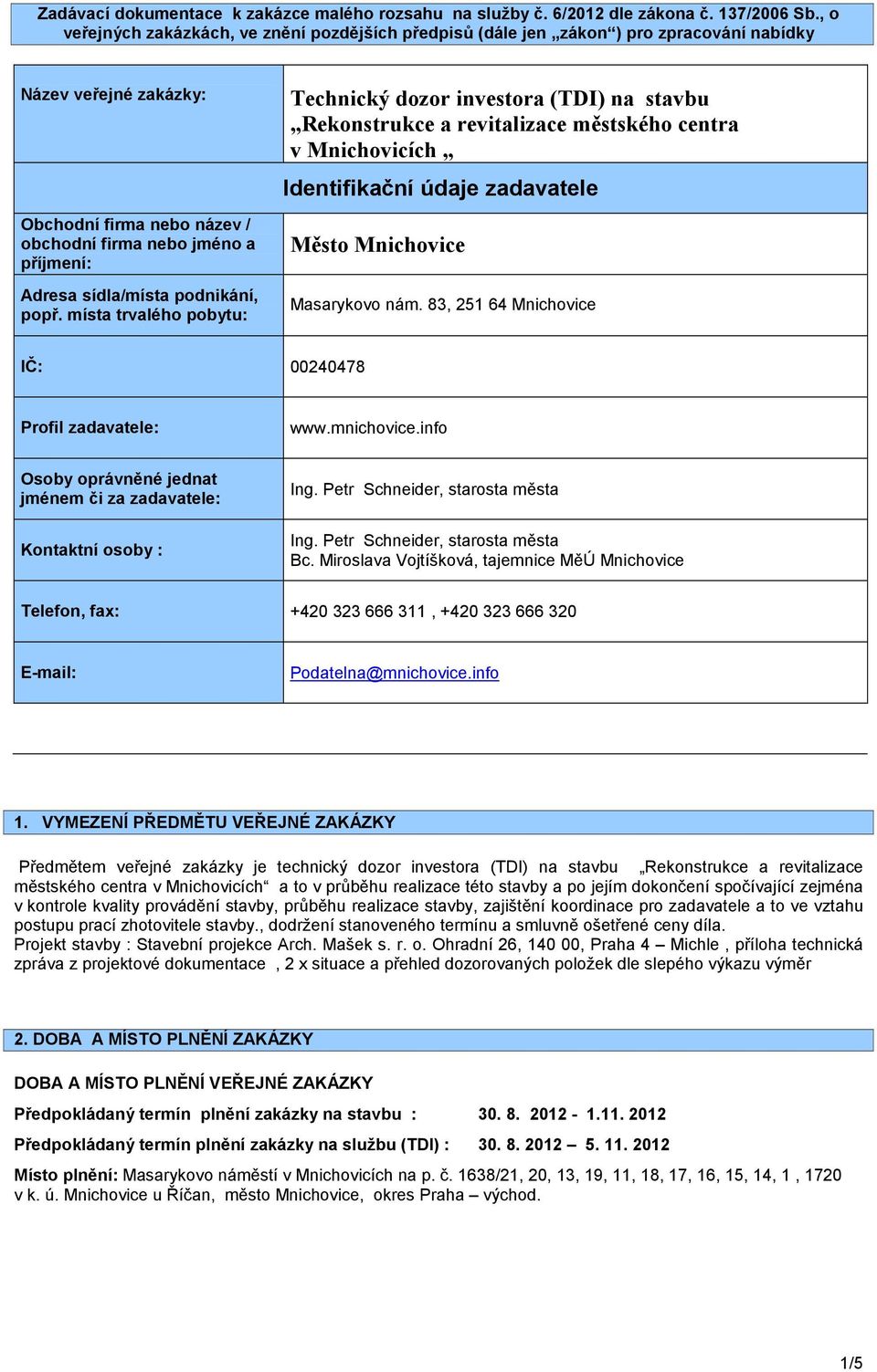 pdnikání, ppř. místa trvaléh pbytu: Technický dzr investra (TDI) na stavbu Reknstrukce a revitalizace městskéh centra v Mnichvicích Identifikační údaje zadavatele Měst Mnichvice Masarykv nám.