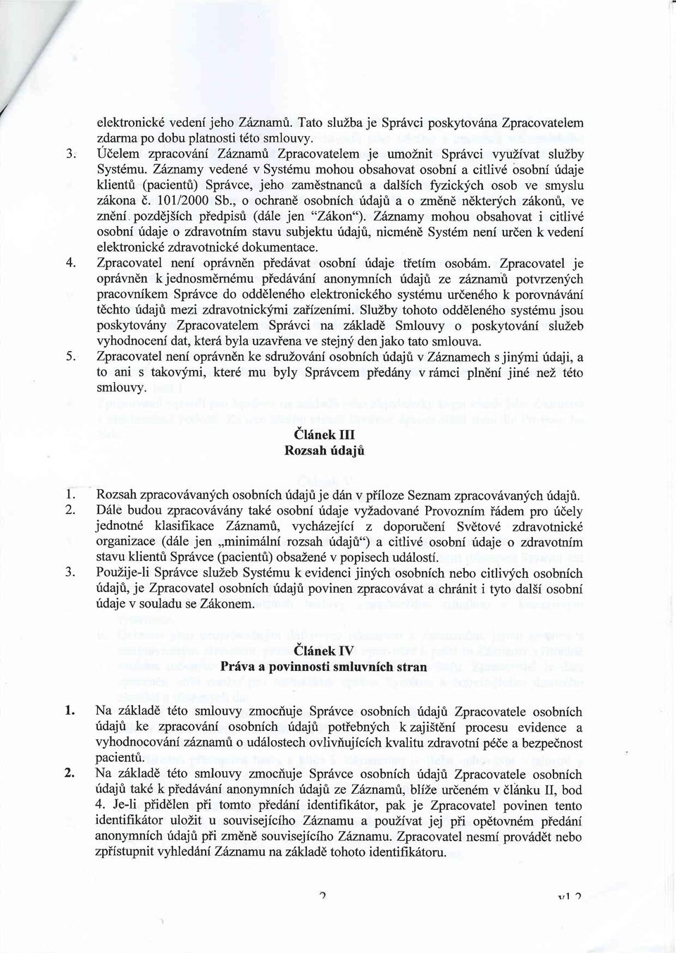 Zinnanry vedend v Systdmu mohou obsahovat osobni a citliv6 osobni fdaje klientri (pacientu) Spr6vce, jeho zamdstnanct a dal5ich fyzickych osob ve smyslu zikona (). 10112000 Sb.