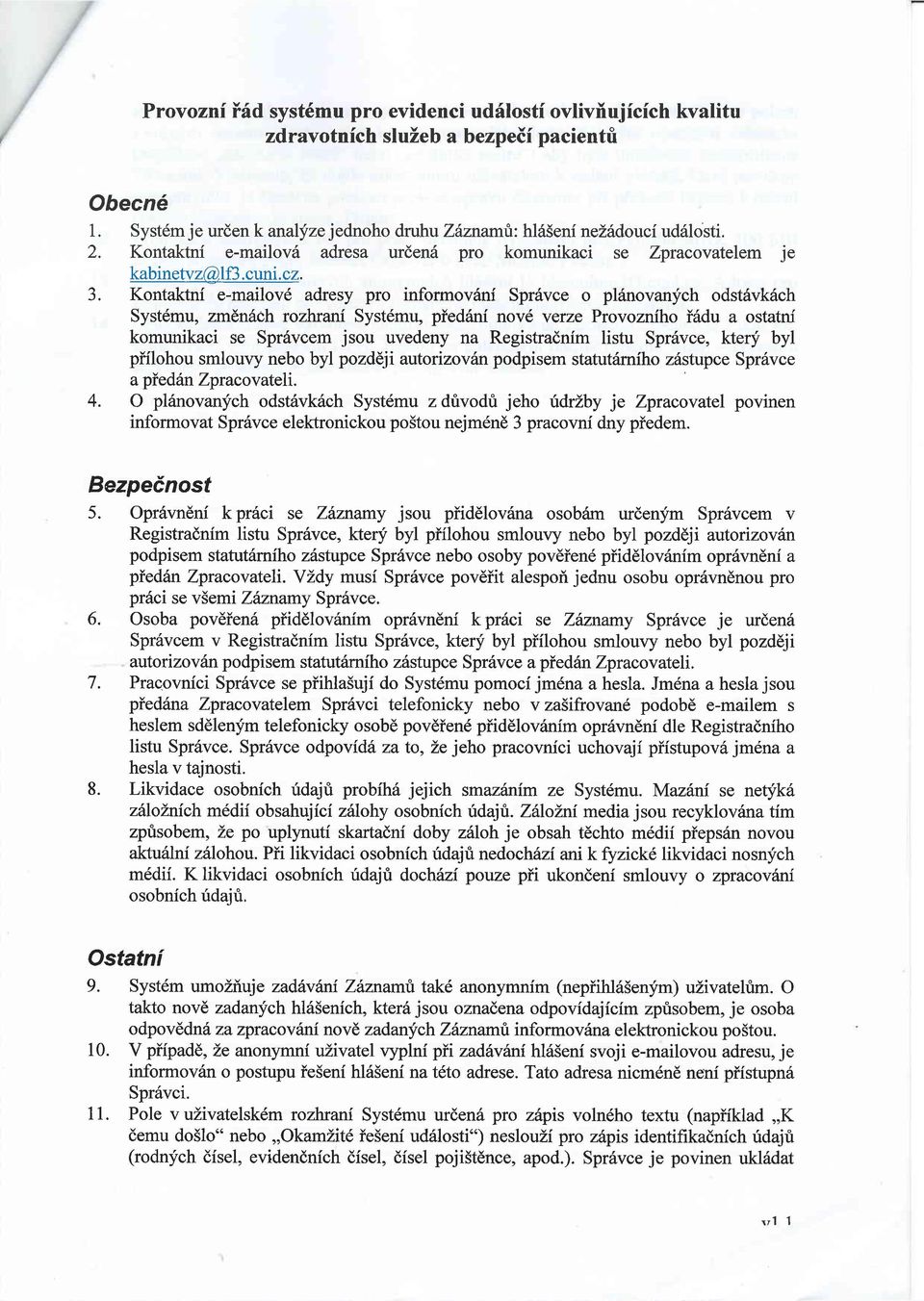 Kontaktni e-mailov6 adresy pro informov6ni Spr6vce o pl6novanych odst6vk6ch Syst6mu, zmdndeh rozfirani Syst6mu, piedani nov6 verze Provozniho i6du a ostatni komunikaci se Spr6vcem jsou uvedeny na