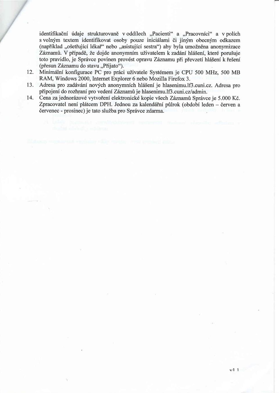 V piipadd, Ze dojde anonymnim uzivatelem kzadfuit h165eni, kter6 porusuje toto pravidlo, je Spr6vce povinen prov6st opravu Ziznamu pii pievzeti h165eni k ie5eni (piesun Zinnamu do stavu,,piij ato").