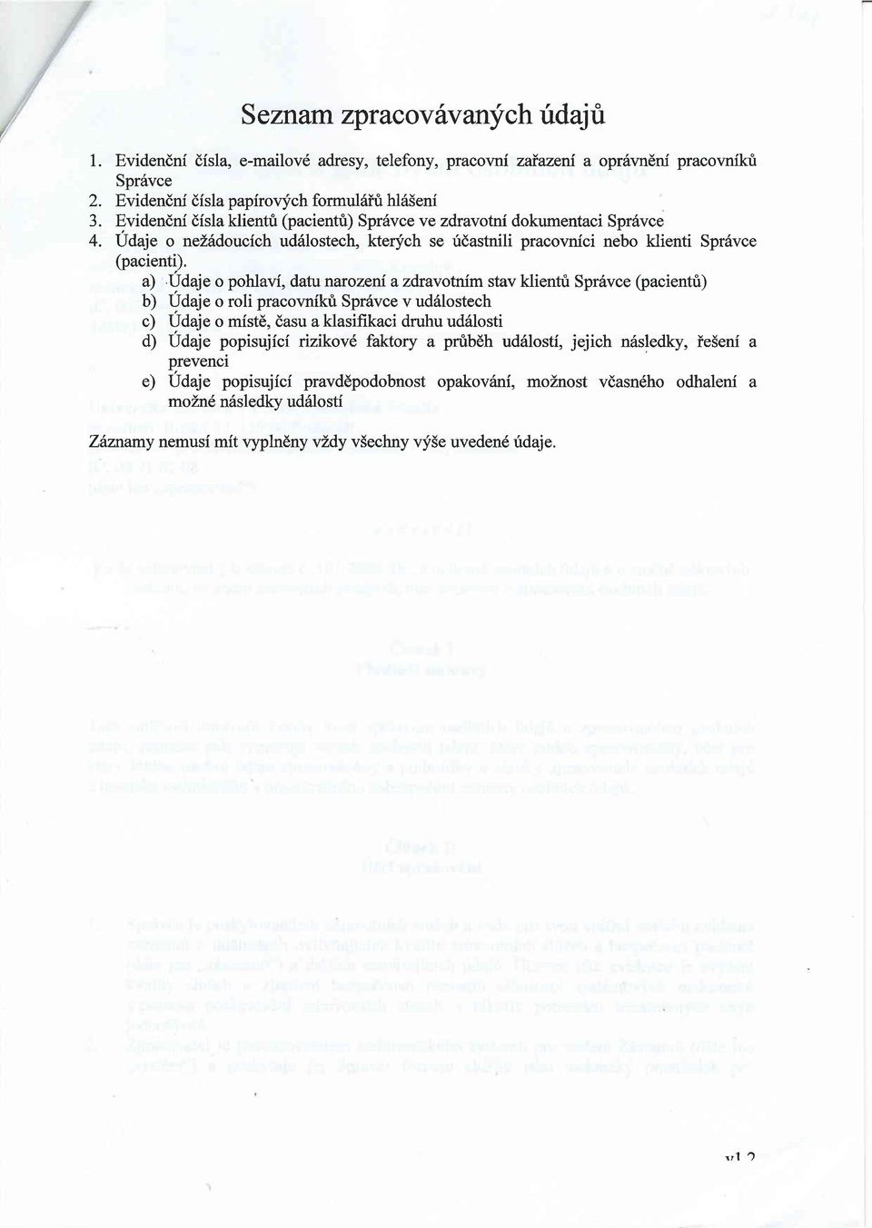 a) Udaje o pohlavi, datunarozeni a zdravotnfm stav klientu Spr6vce (pacientri) b) Udaje o roli pracovnikri Spr6vce v ud6lostech c) I/daje o mistd, dasu a klasifikaci druhu ud6losti d) Udaje