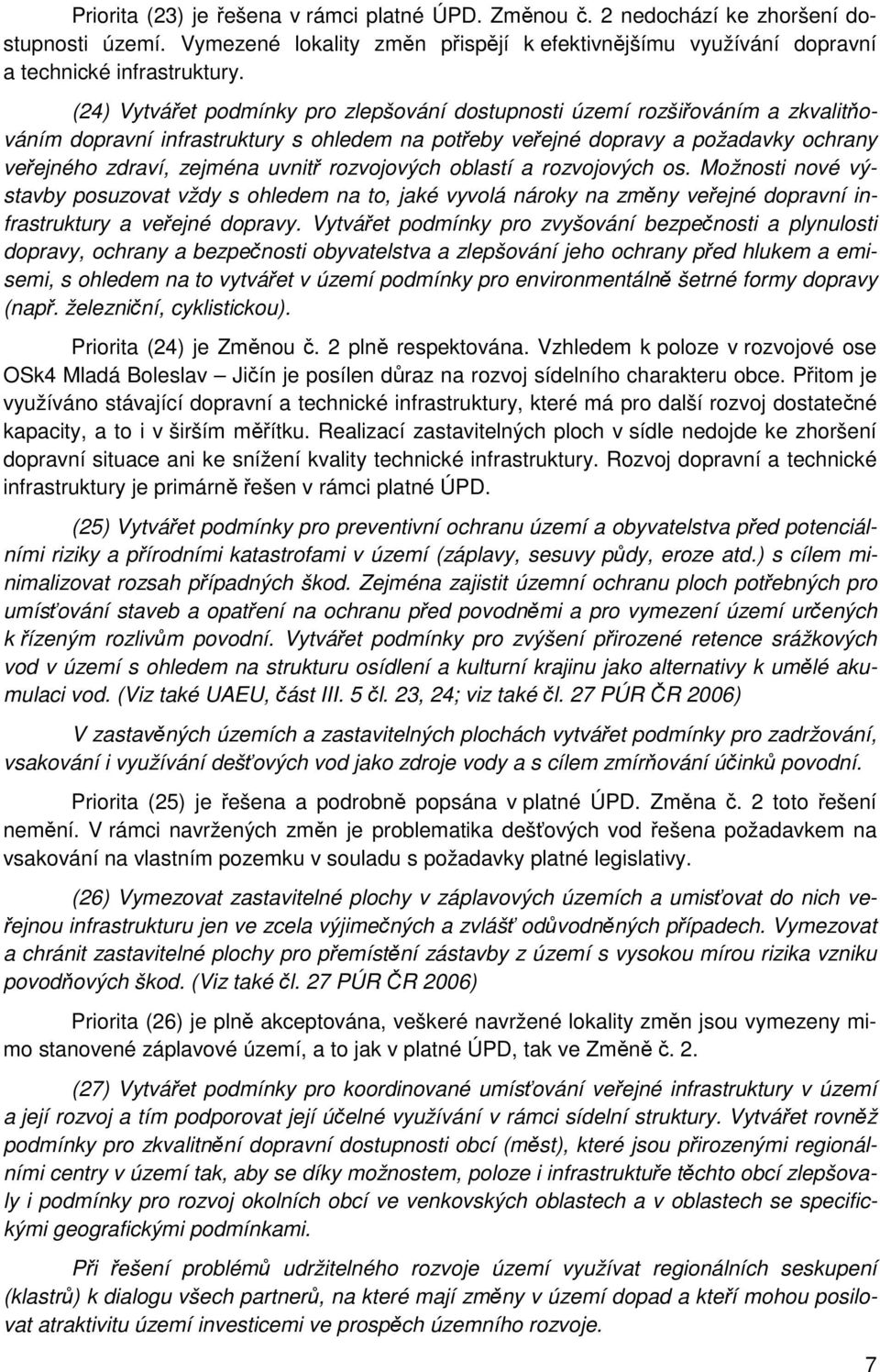 rozvojových oblastí a rozvojových os. Možnosti nové výstavby posuzovat vždy s ohledem na to, jaké vyvolá nároky na změny veřejné dopravní infrastruktury a veřejné dopravy.