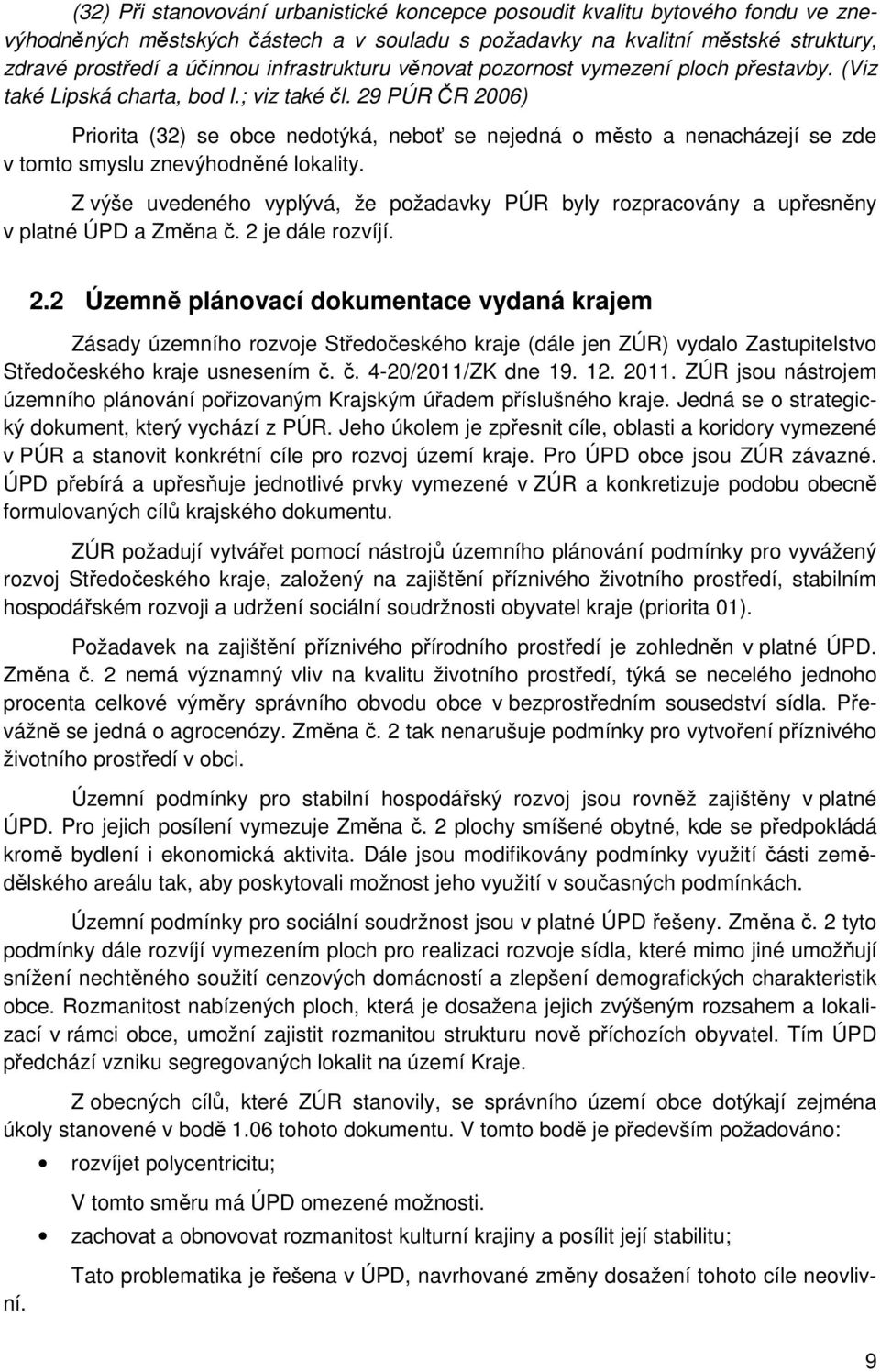 29 PÚR ČR 2006) Priorita (32) se obce nedotýká, neboť se nejedná o město a nenacházejí se zde v tomto smyslu znevýhodněné lokality.