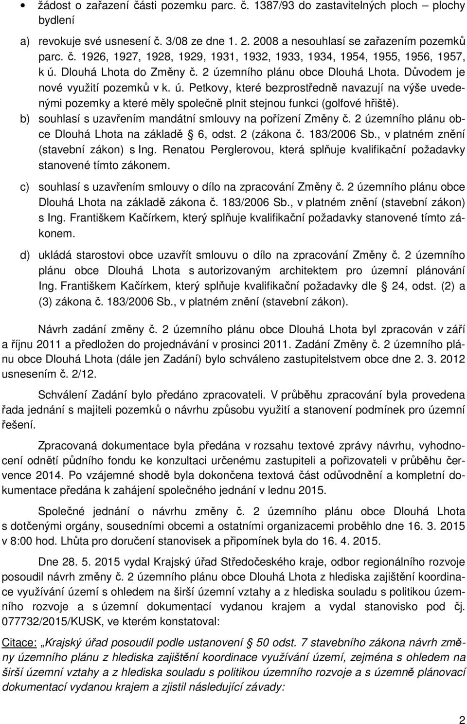 b) souhlasí s uzavřením mandátní smlouvy na pořízení Změny č. 2 územního plánu obce Dlouhá Lhota na základě 6, odst. 2 (zákona č. 183/2006 Sb., v platném znění (stavební zákon) s Ing.