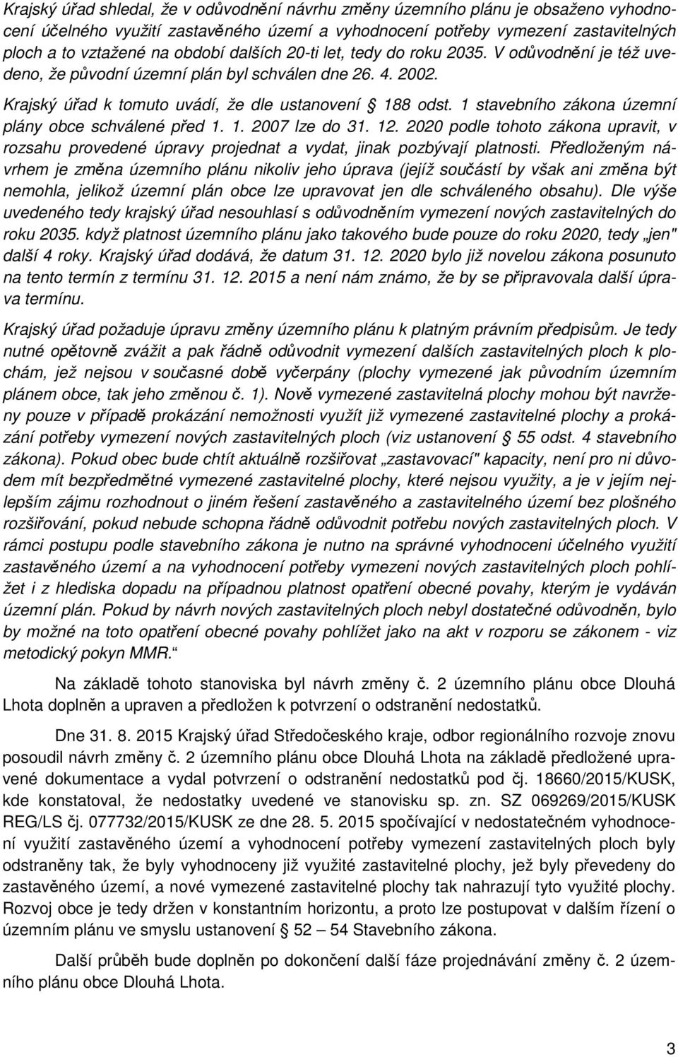 1 stavebního zákona územní plány obce schválené před 1. 1. 2007 lze do 31. 12. 2020 podle tohoto zákona upravit, v rozsahu provedené úpravy projednat a vydat, jinak pozbývají platnosti.