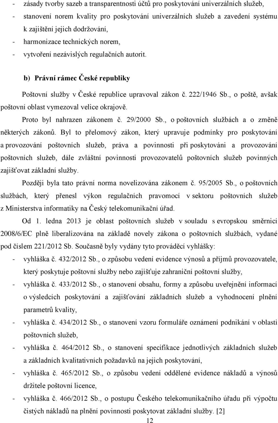 , o poště, avšak poštovní oblast vymezoval velice okrajově. Proto byl nahrazen zákonem č. 29/2000 Sb., o poštovních službách a o změně některých zákonů.