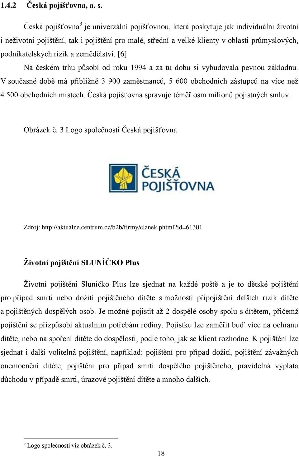 podnikatelských rizik a zemědělství. [6] Na českém trhu působí od roku 1994 a za tu dobu si vybudovala pevnou základnu.