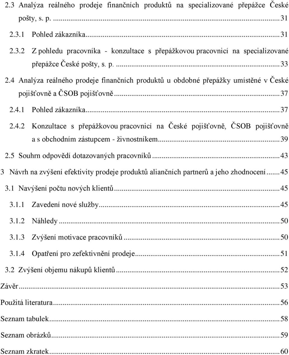 .. 39 2.5 Souhrn odpovědí dotazovaných pracovníků... 43 3 Návrh na zvýšení efektivity prodeje produktů aliančních partnerů a jeho zhodnocení... 45 3.1 Navýšení počtu nových klientů... 45 3.1.1 Zavedení nové služby.