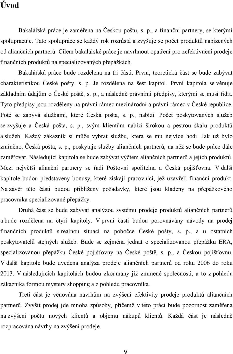 Cílem bakalářské práce je navrhnout opatření pro zefektivnění prodeje finančních produktů na specializovaných přepážkách. Bakalářská práce bude rozdělena na tři části.