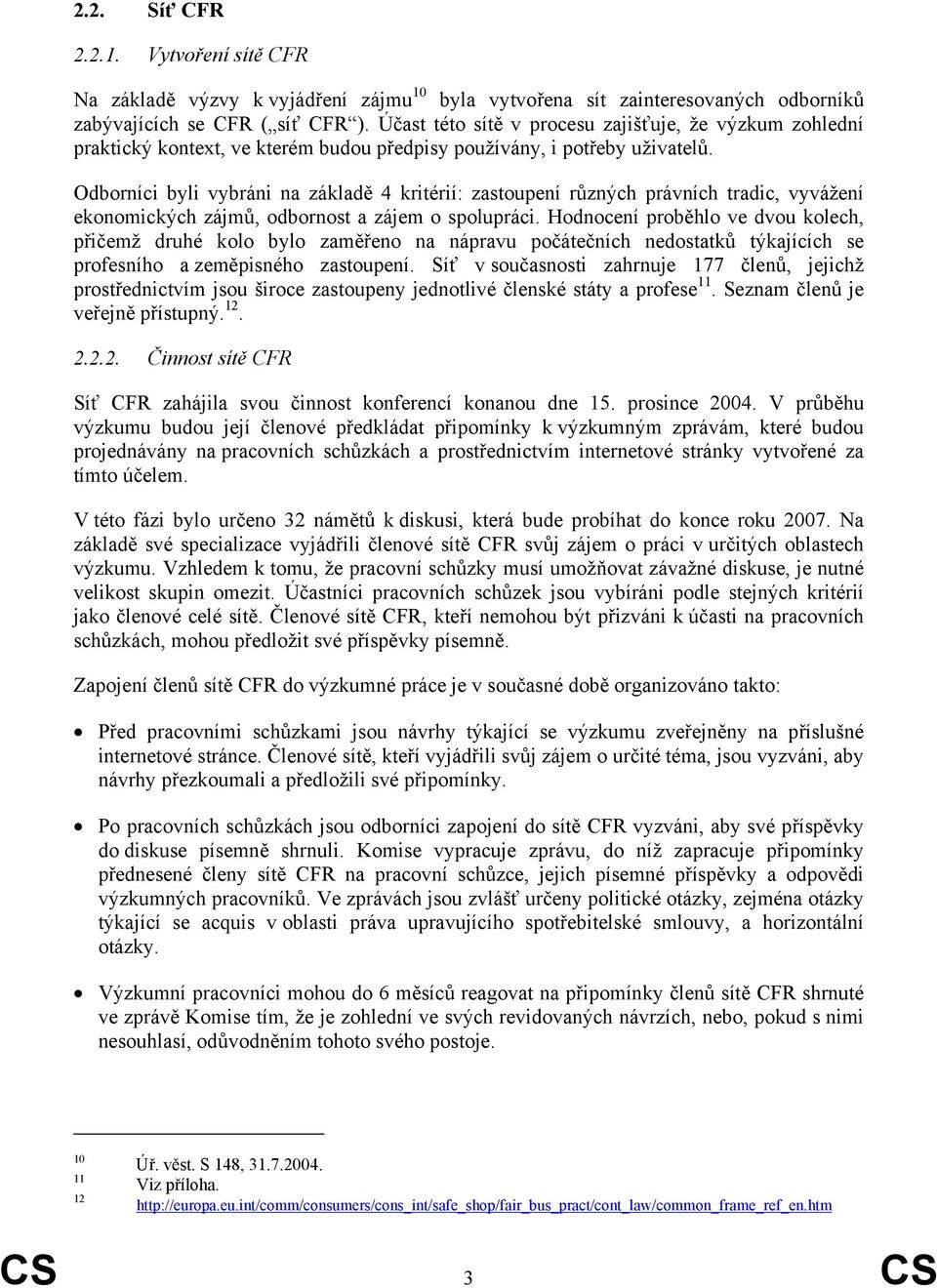 Odborníci byli vybráni na základě 4 kritérií: zastoupení různých právních tradic, vyvážení ekonomických zájmů, odbornost a zájem o spolupráci.