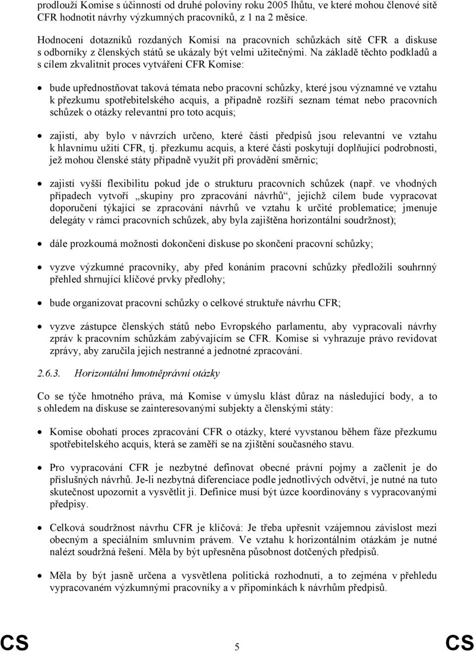 Na základě těchto podkladů a s cílem zkvalitnit proces vytváření CFR Komise: bude upřednostňovat taková témata nebo pracovní schůzky, které jsou významné ve vztahu k přezkumu spotřebitelského acquis,