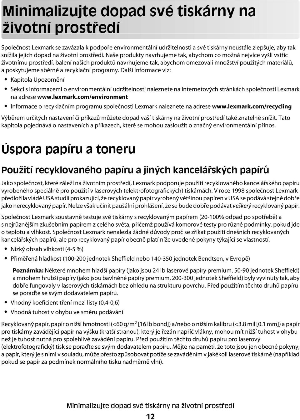 Naše produkty navrhujeme tak, abychom co možná nejvíce vyšli vstříc životnímu prostředí, balení našich produktů navrhujeme tak, abychom omezovali množství použitých materiálů, a poskytujeme sběrné a