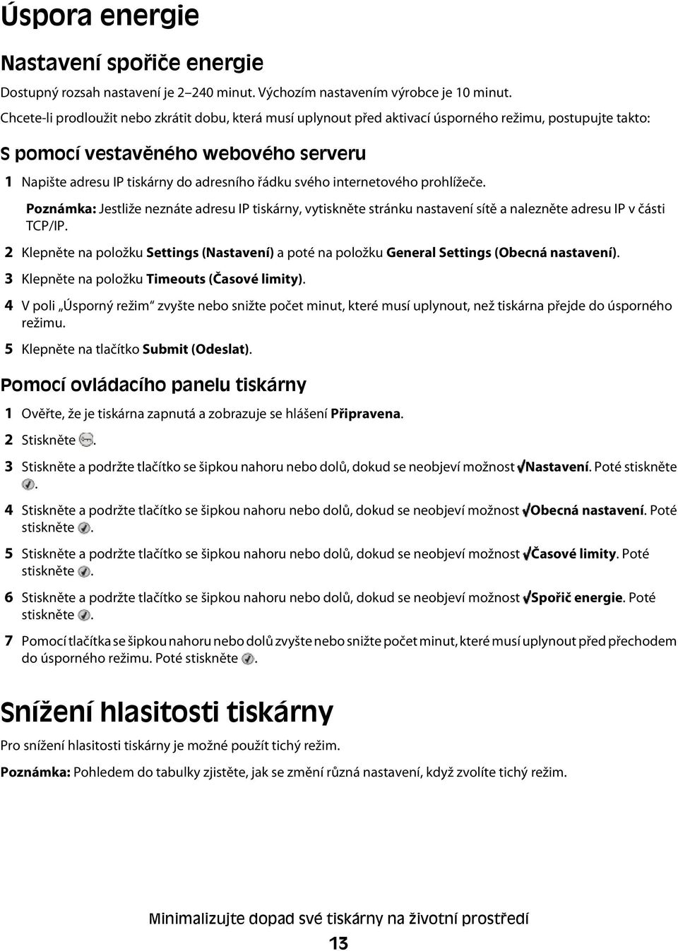 svého internetového prohlížeče. Poznámka: Jestliže neznáte adresu IP tiskárny, vytiskněte stránku nastavení sítě a nalezněte adresu IP v části TCP/IP.