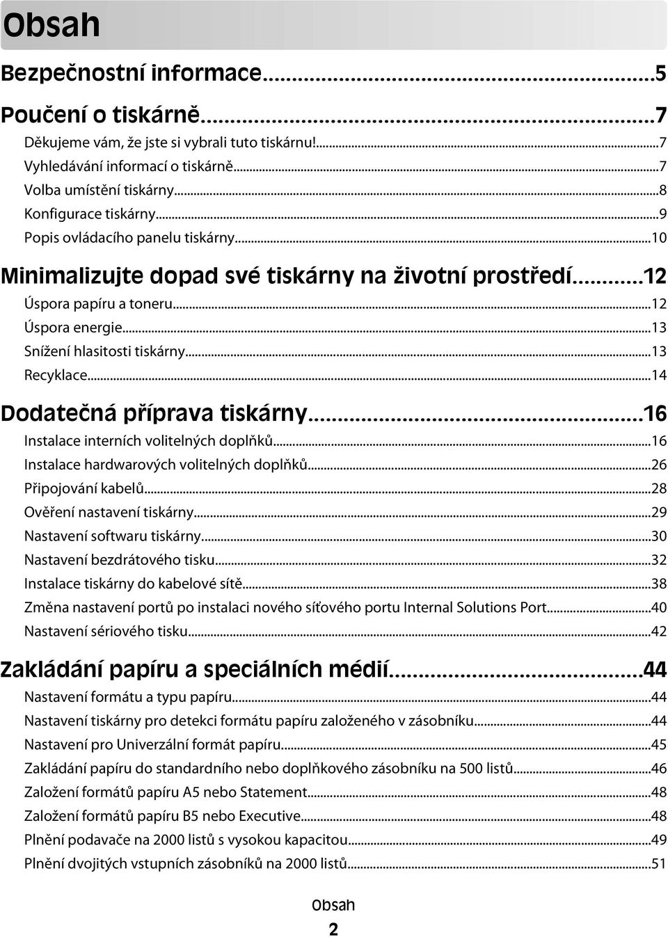 ..14 Dodatečná příprava tiskárny...16 Instalace interních volitelných doplňků...16 Instalace hardwarových volitelných doplňků...26 Připojování kabelů...28 Ověření nastavení tiskárny.