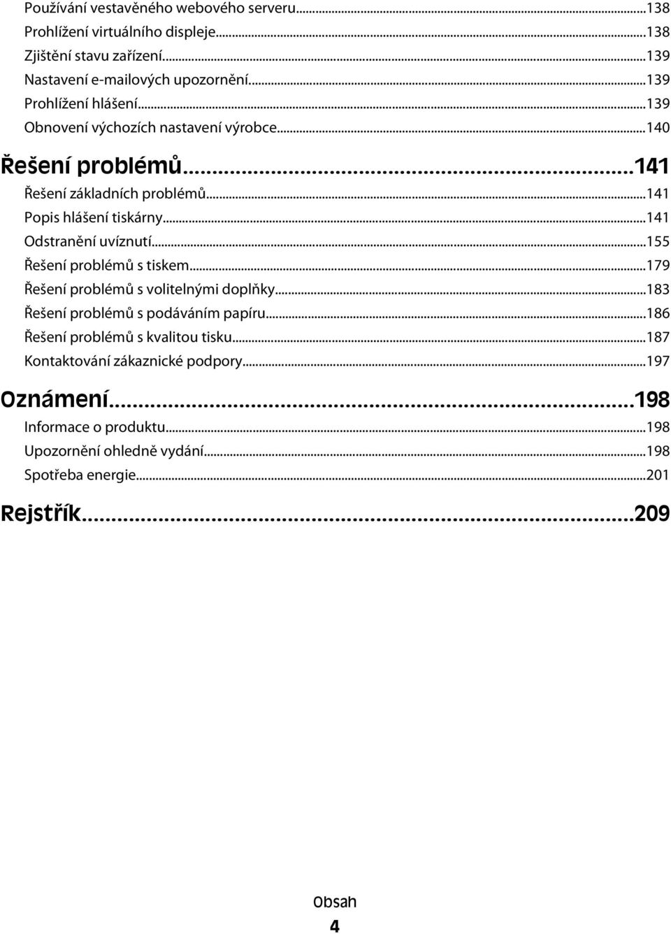 ..141 Odstranění uvíznutí...155 Řešení problémů s tiskem...179 Řešení problémů s volitelnými doplňky...183 Řešení problémů s podáváním papíru.