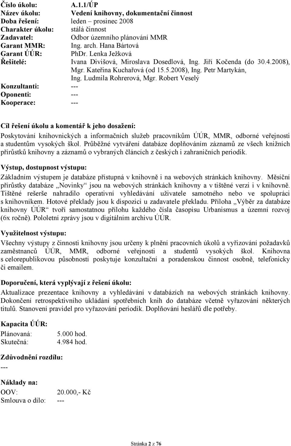 Ludmila Rohrerová, Mgr. Robert Veselý Poskytování knihovnických a informačních služeb pracovníkům ÚÚR, MMR, odborné veřejnosti a studentům vysokých škol.