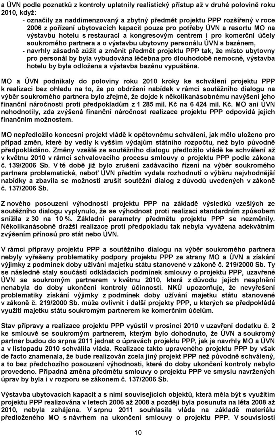 navrhly zásadně zúžit a změnit předmět projektu PPP tak, že místo ubytovny pro personál by byla vybudována léčebna pro dlouhodobě nemocné, výstavba hotelu by byla odložena a výstavba bazénu vypuštěna.