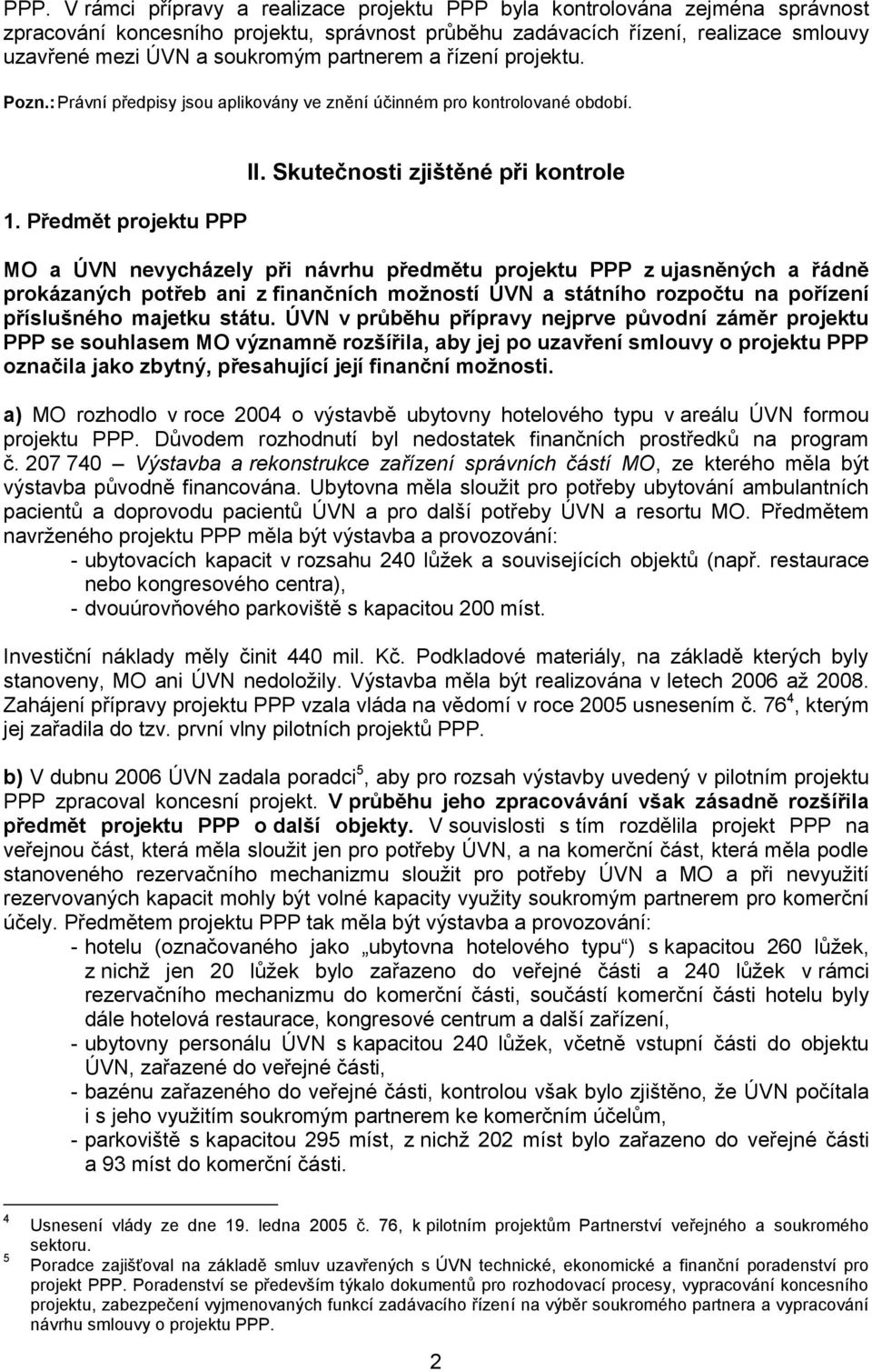 Skutečnosti zjištěné při kontrole MO a ÚVN nevycházely při návrhu předmětu projektu PPP z ujasněných a řádně prokázaných potřeb ani z finančních možností ÚVN a státního rozpočtu na pořízení