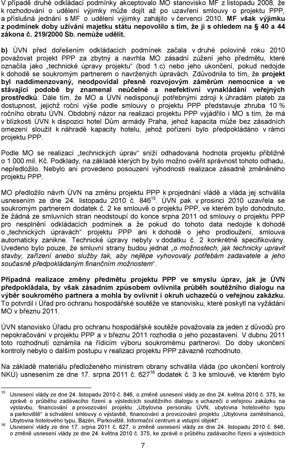 b) ÚVN před dořešením odkládacích podmínek začala v druhé polovině roku 2010 považovat projekt PPP za zbytný a navrhla MO zásadní zúžení jeho předmětu, které označila jako technické úpravy projektu