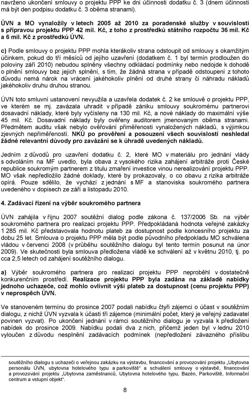 c) Podle smlouvy o projektu PPP mohla kterákoliv strana odstoupit od smlouvy s okamžitým účinkem, pokud do tří měsíců od jejího uzavření (dodatkem č.