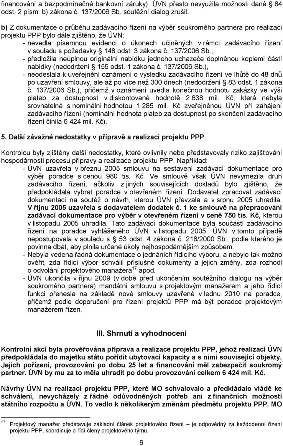 řízení v souladu s požadavky 148 odst. 3 zákona č. 137/2006 Sb., - předložila neúplnou originální nabídku jednoho uchazeče doplněnou kopiemi částí nabídky (nedodržení 155 odst. 1 zákona č.