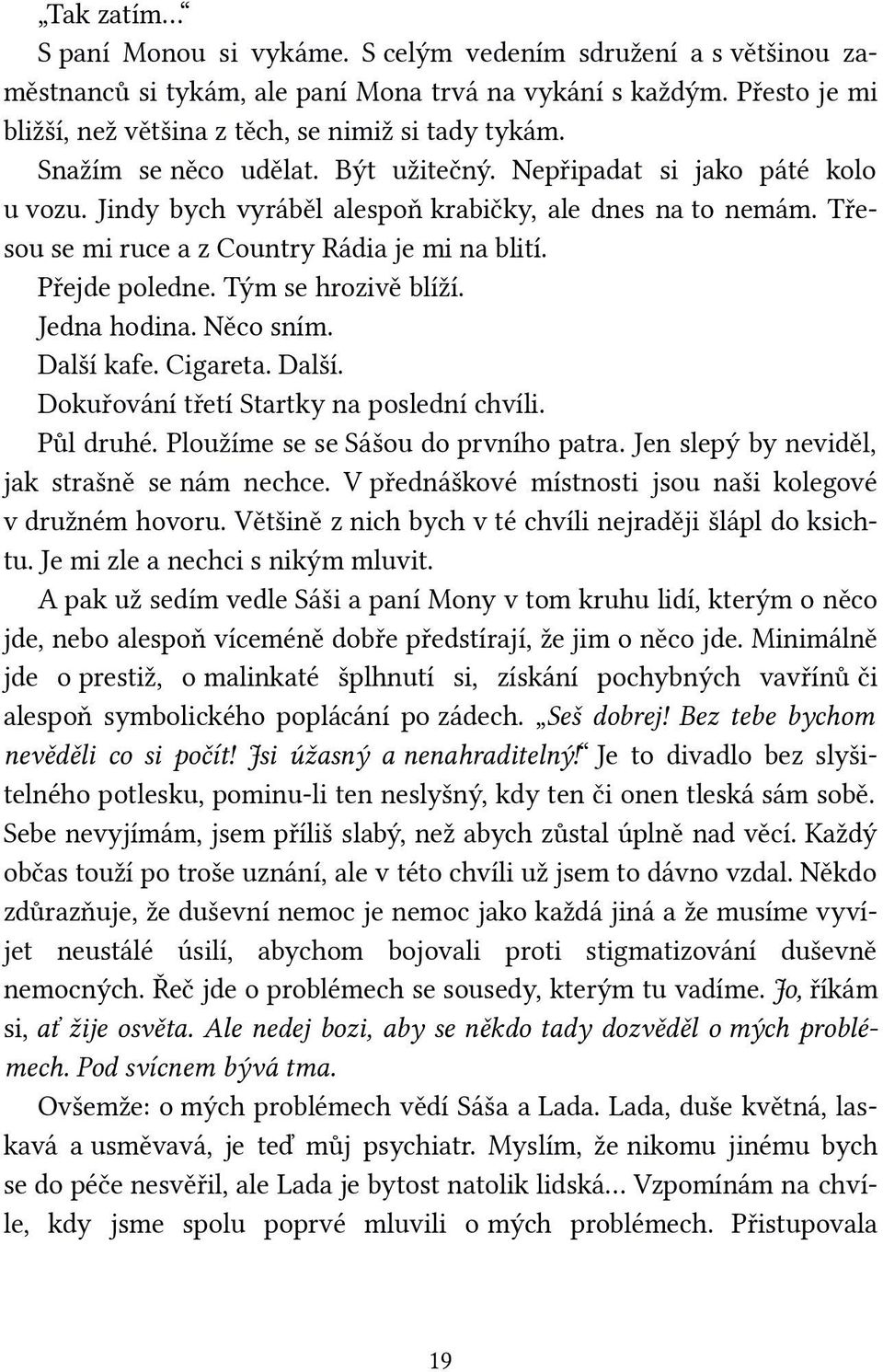 Tým se hrozivě blíží. Jedna hodina. Něco sním. Další kafe. Cigareta. Další. Dokuřování třetí Startky na poslední chvíli. Půl druhé. Ploužíme se se Sášou do prvního patra.