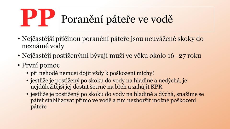 jestliže je postižený po skoku do vody na hladině a nedýchá, je nejdůležitější jej dostat šetrně na břeh a zahájit KPR