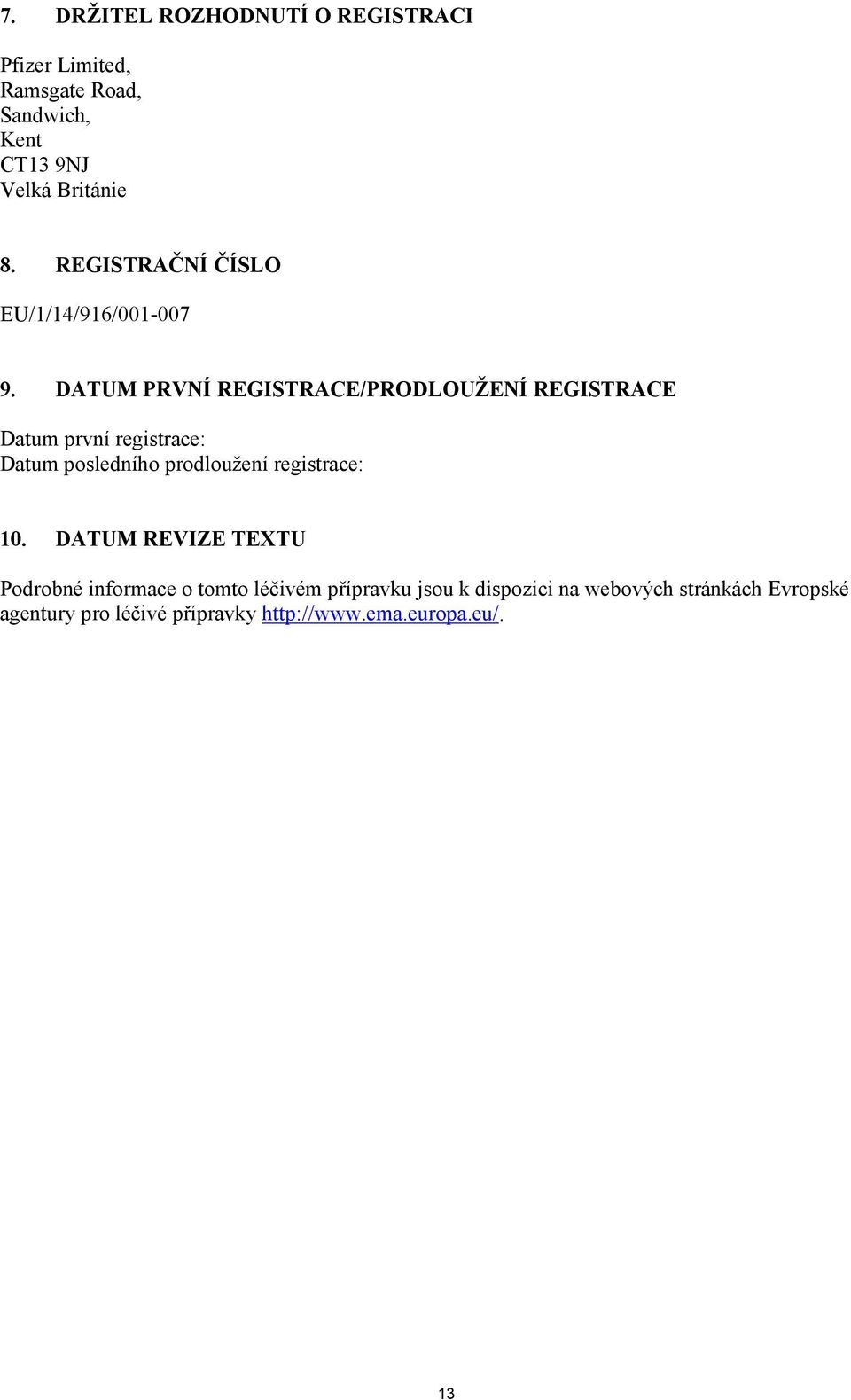 DATUM PRVNÍ REGISTRACE/PRODLOUŽENÍ REGISTRACE Datum první registrace: Datum posledního prodloužení