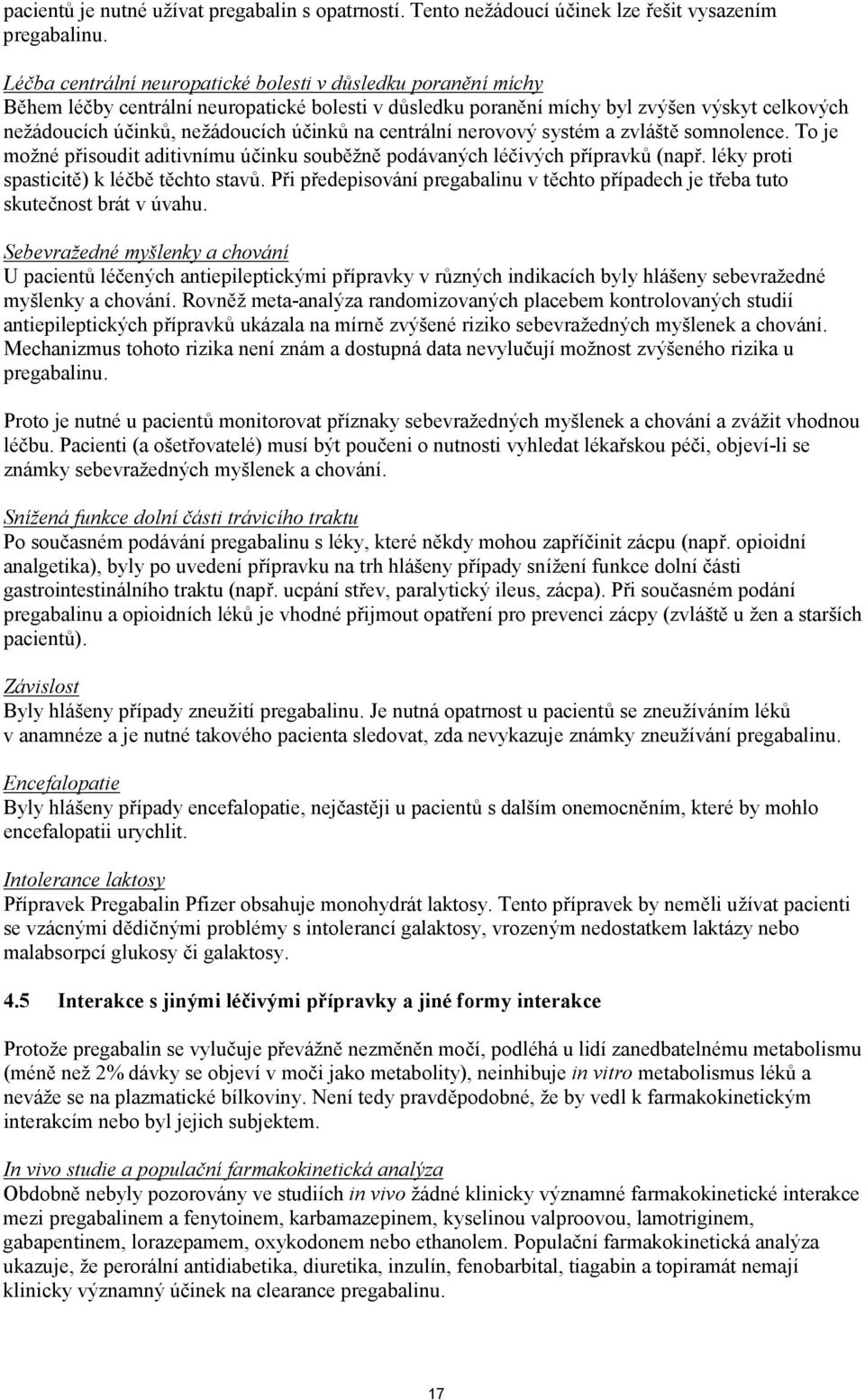 na centrální nerovový systém a zvláště somnolence. To je možné přisoudit aditivnímu účinku souběžně podávaných léčivých přípravků (např. léky proti spasticitě) k léčbě těchto stavů.