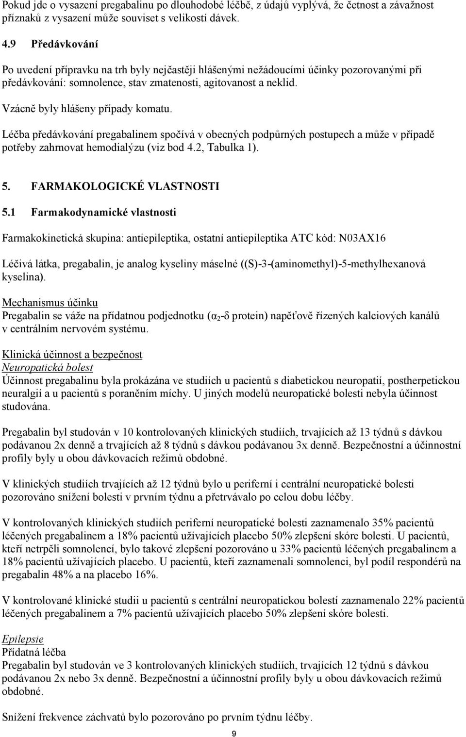 Vzácně byly hlášeny případy komatu. Léčba předávkování pregabalinem spočívá v obecných podpůrných postupech a může v případě potřeby zahrnovat hemodialýzu (viz bod 4.2, Tabulka 1). 5.