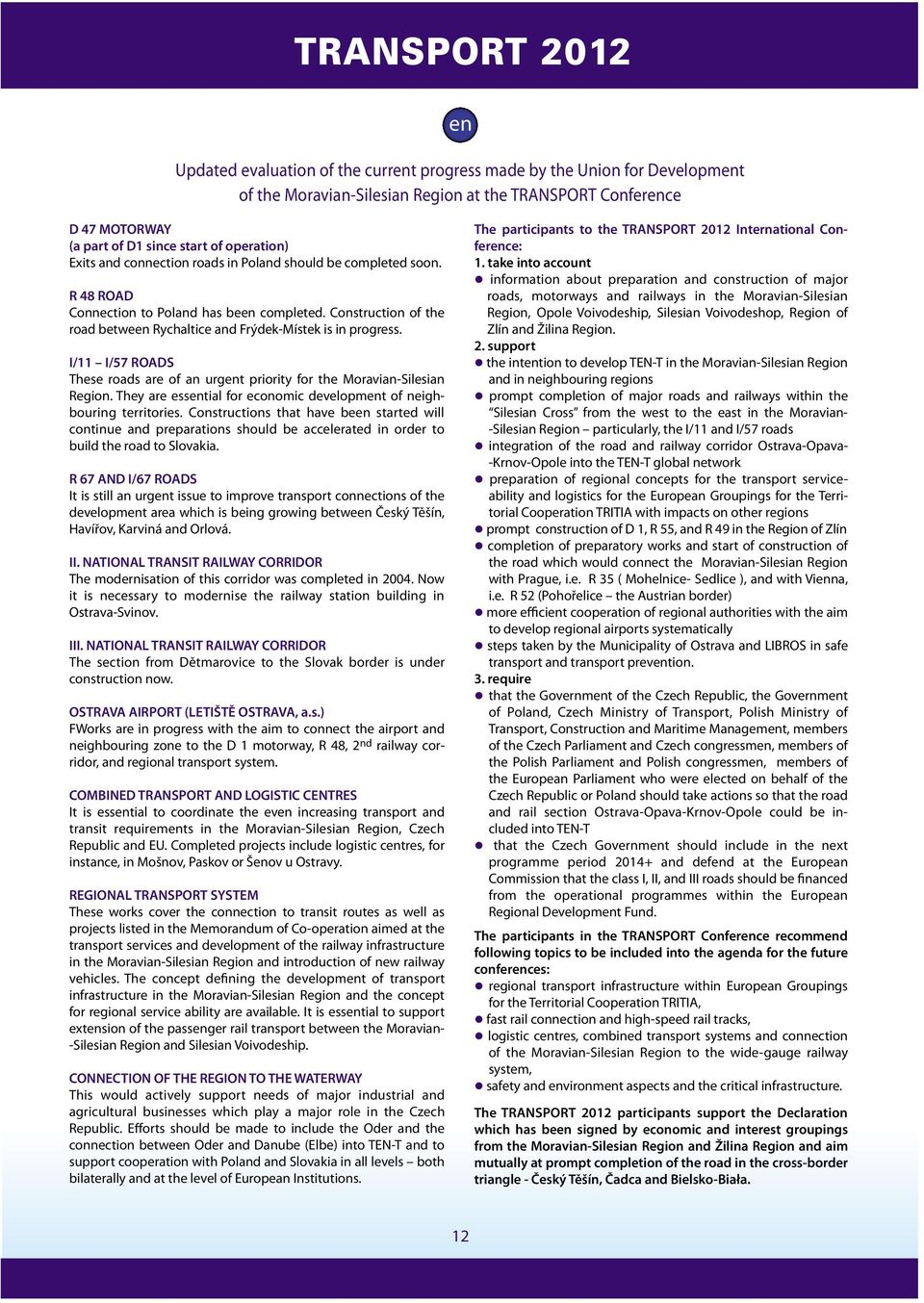 I/11 I/57 ROADS These roads are of an urgent priority for the Moravian-Silesian Region. They are essential for economic development of neighbouring territories.