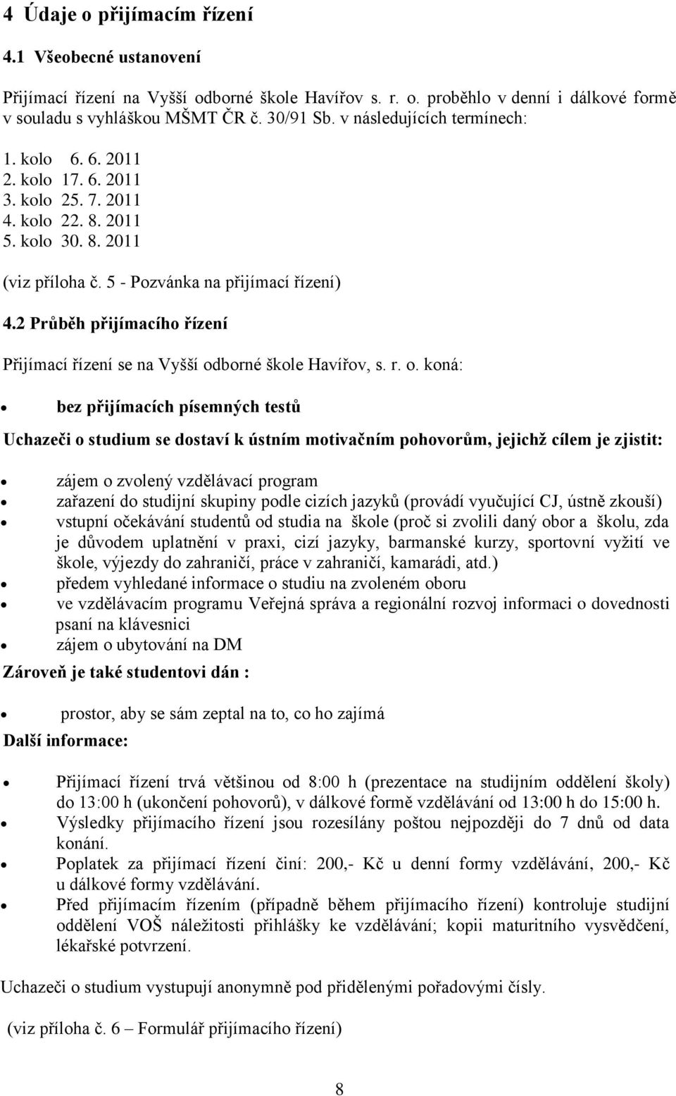 2 Průběh přijímacího řízení Přijímací řízení se na Vyšší od