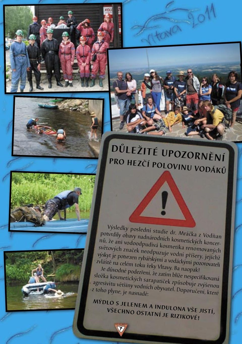 příšery, jejichž výskyt je potvrzen rybářskými a vodáckými pozorovateli zvláště na celém toku řeky Vltavy. Ba naopak!