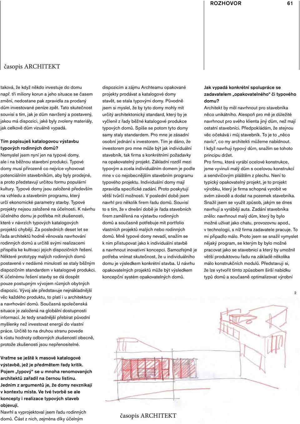 Tím popisuješ katalogovou výstavbu typových rodinných domů? Nemyslel jsem nyní jen na typové domy, ale i na běžnou stavební produkci.