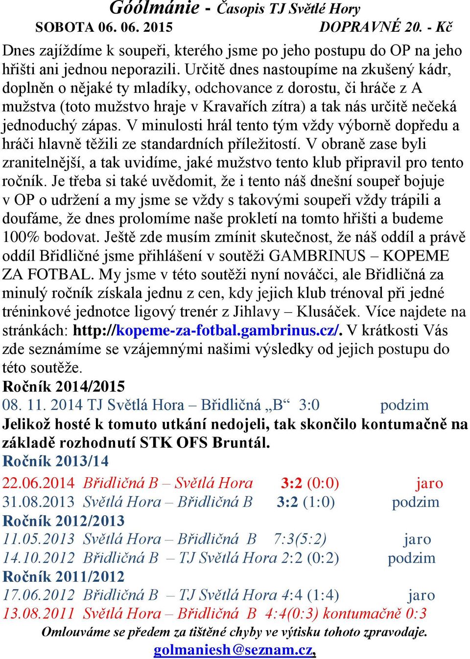 V minulosti hrál tento tým vždy výborně dopředu a hráči hlavně těžili ze standardních příležitostí. V obraně zase byli zranitelnější, a tak uvidíme, jaké mužstvo tento klub připravil pro tento ročník.