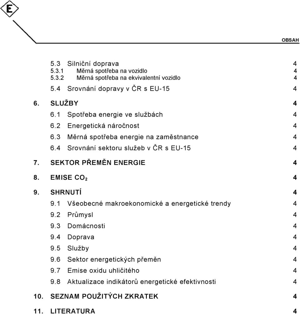 SEKTOR PŘEMĚN ENERGIE 4 8. EMISE CO 2 4 9. SHRNUTÍ 4 9.1 Všeobecné makroekonomické a energetické trendy 4 9.2 Průmysl 4 9.3 Domácnosti 4 9.4 Doprava 4 9.