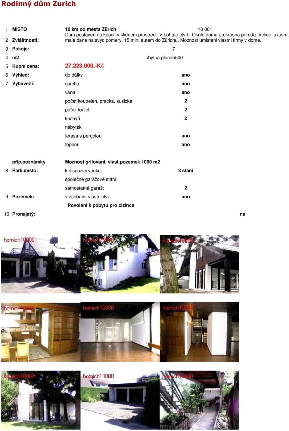 3 Pokoje: 7 4 m2 obytna plocha 500 5 Kupní cena: 27,223.