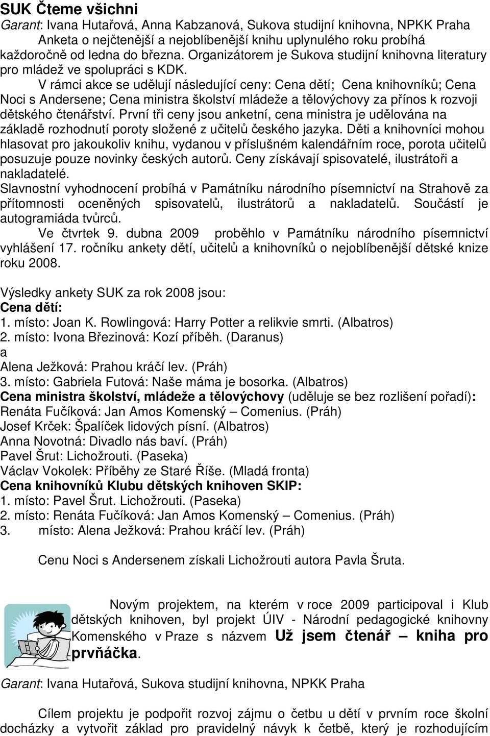 V rámci akce se udělují následující ceny: Cena dětí; Cena knihovníků; Cena Noci s Andersene; Cena ministra školství mládeže a tělovýchovy za přínos k rozvoji dětského čtenářství.