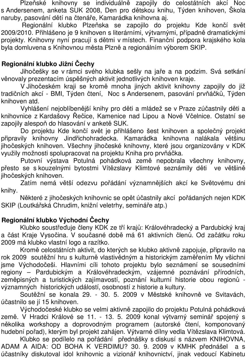 Knihovny nyní pracují s dětmi v místech. Finanční podpora krajského kola byla domluvena s Knihovnou města Plzně a regionálním výborem SKIP.