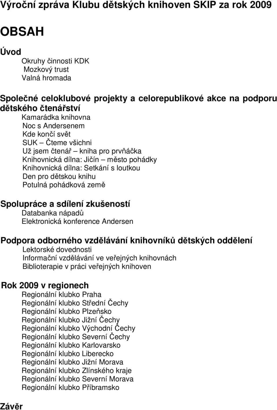 knihu Potulná pohádková země Spolupráce a sdílení zkušeností Databanka nápadů Elektronická konference Andersen Podpora odborného vzdělávání knihovníků dětských oddělení Lektorské dovednosti