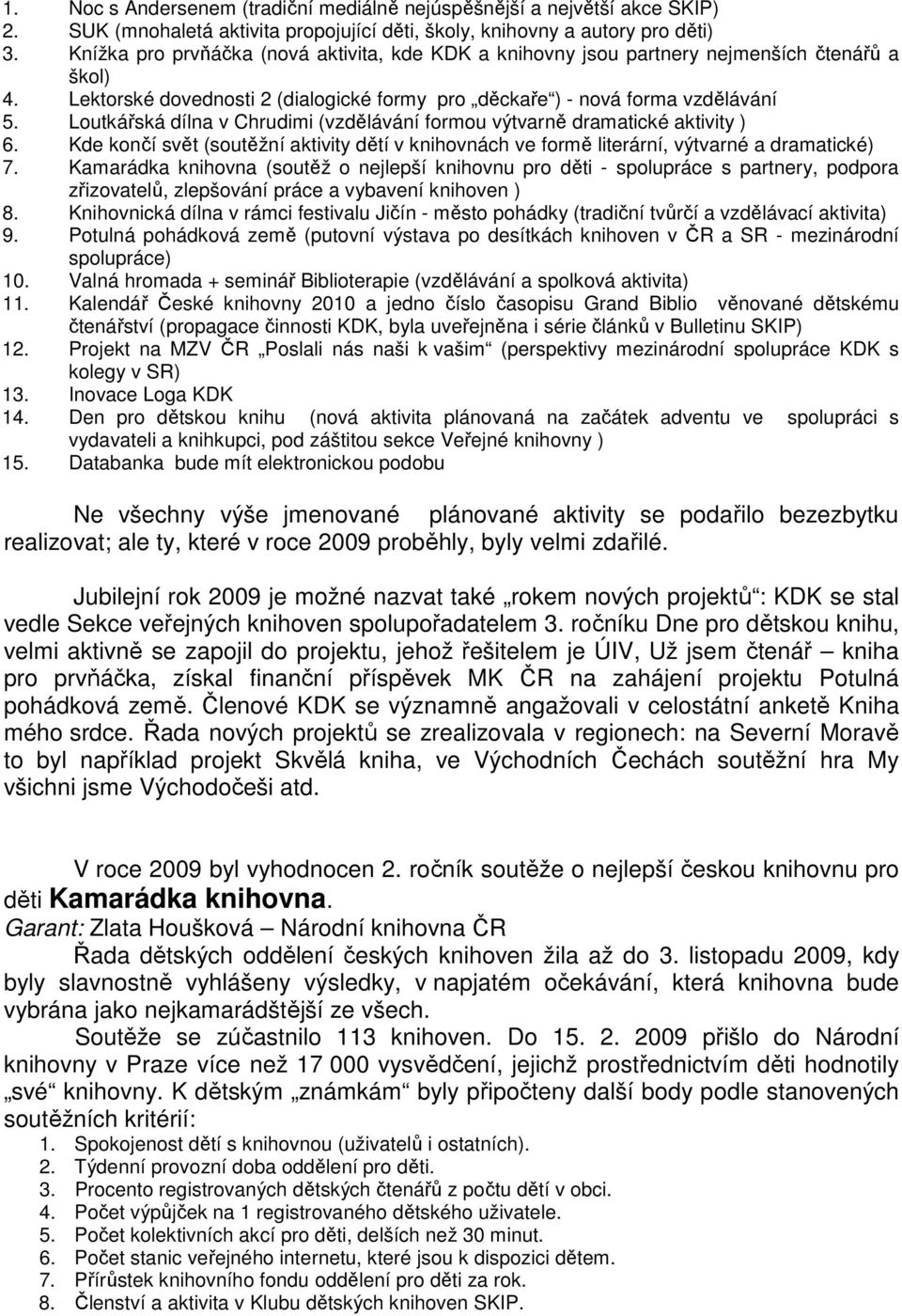 Loutkářská dílna v Chrudimi (vzdělávání formou výtvarně dramatické aktivity ) 6. Kde končí svět (soutěžní aktivity dětí v knihovnách ve formě literární, výtvarné a dramatické) 7.